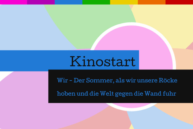 Das Drama "Wir - Der Sommer, als wir unsere Röcke hoben und die Welt gegen die Wand fuhr" läuft ab 16.05.2019 in den deutschen Kinos.