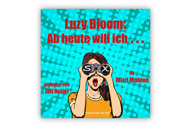 Das neue Hörbuch- und eBook-Label howshark präsentiert am 15.03.2021 das Hörbuch "Luzy Bloom: Ab heute will ich S...x"
