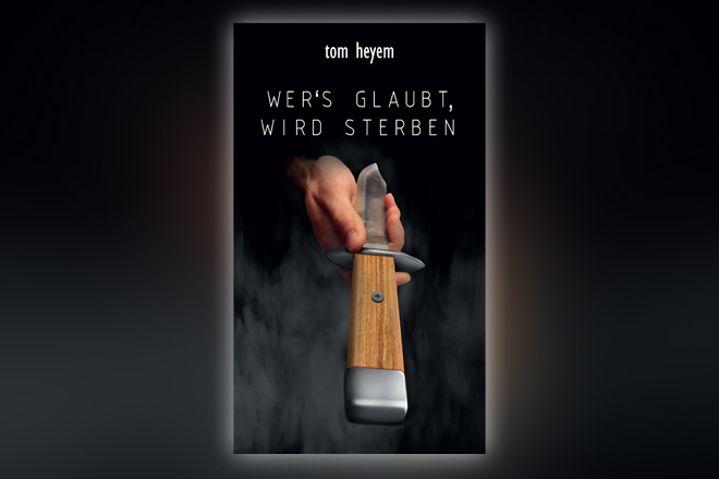 Der neue Thriller "Wers glaubt, wird sterben" von Tom Heyem ist ab sofort erhältlich.